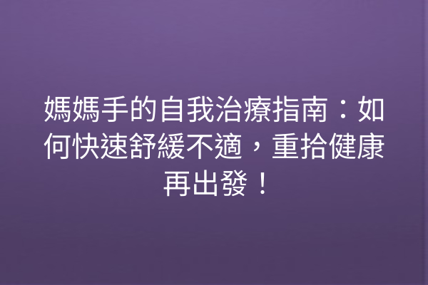 媽媽手的自我治療指南：如何快速舒緩不適，重拾健康再出發！