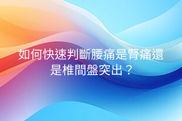 如何快速判斷腰痛是腎痛還是椎間盤突出？