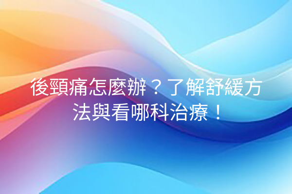 後頸痛怎麼辦？了解舒緩方法與看哪科治療！