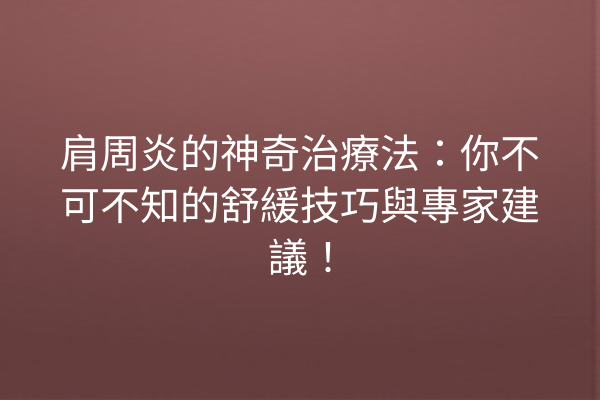 肩周炎的神奇治療法：你不可不知的舒緩技巧與專家建議！