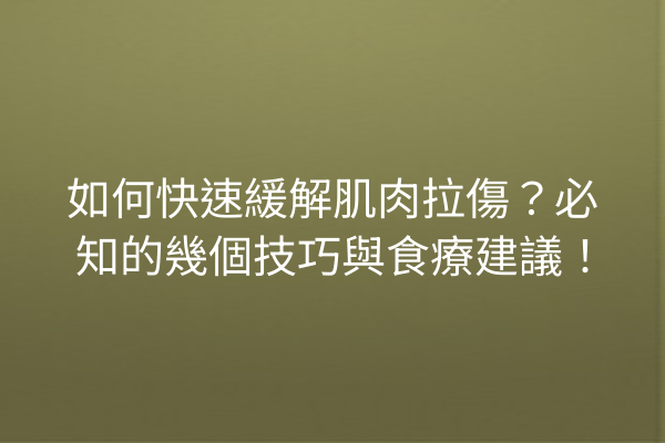 如何快速緩解肌肉拉傷?必知的幾個技巧與食療建議! 如何快速緩解肌肉拉傷?必知的幾個技巧與食療建議!