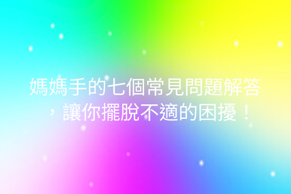 媽媽手的七個常見問題解答，讓你擺脫不適的困擾！