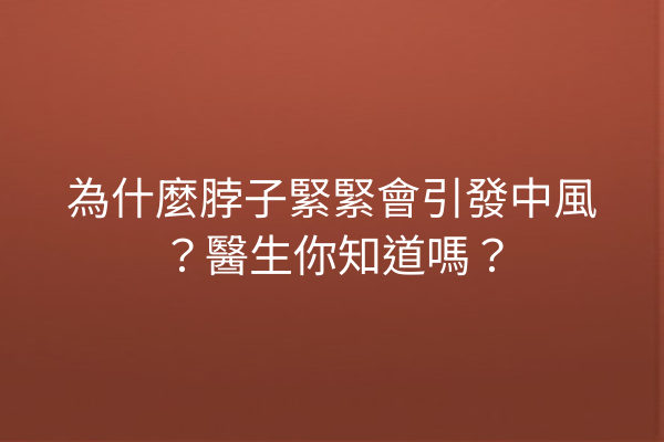 為什麼脖子緊緊會引發中風?醫生你知道嗎? 為什麼脖子緊緊會引發中風?醫生你知道嗎?