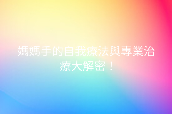 媽媽手的自我療法與專業治療大解密！