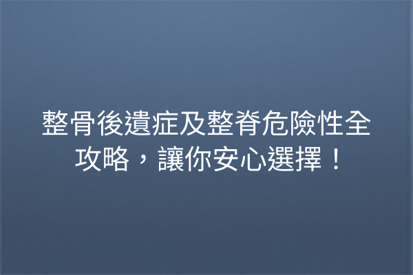 整骨後遺症及整脊危險性全攻略，讓你安心選擇！