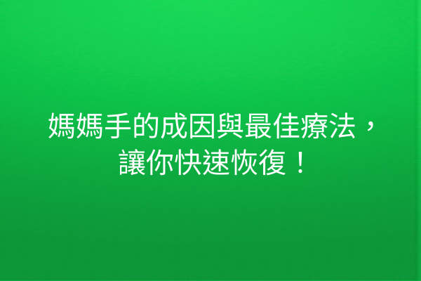 媽媽手的成因與最佳療法，讓你快速恢復！