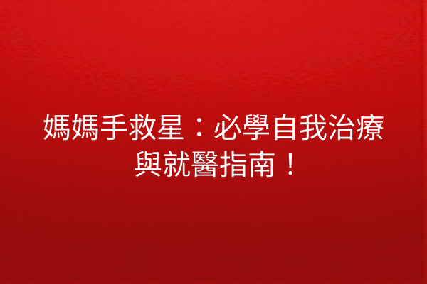 媽媽手救星：必學自我治療與就醫指南！