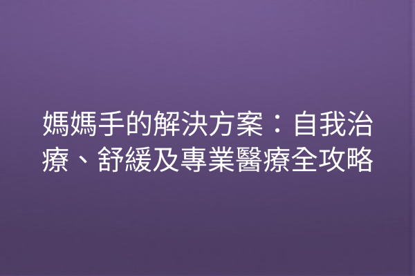 媽媽手的解決方案：自我治療、舒緩及專業醫療全攻略