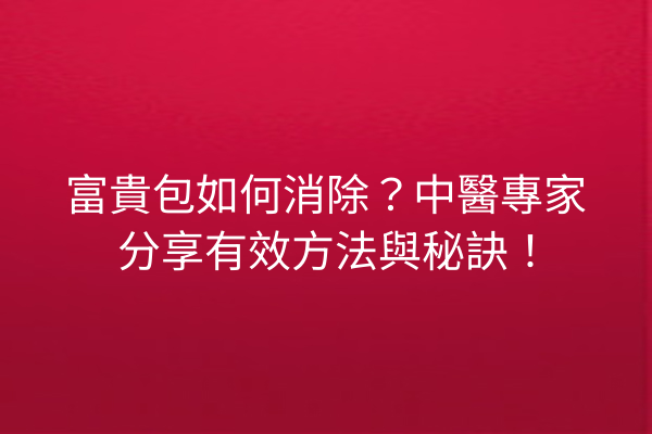 富貴包如何消除？中醫專家分享有效方法與秘訣！