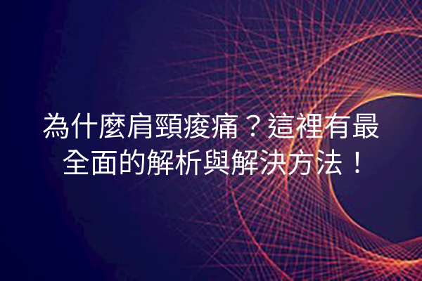 為什麼肩頸痠痛？這裡有最全面的解析與解決方法！