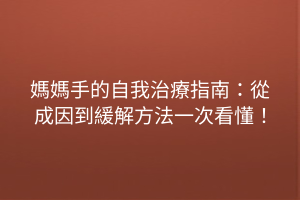 媽媽手的自我治療指南：從成因到緩解方法一次看懂！