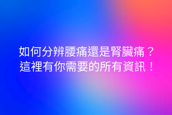 如何分辨腰痛還是腎臟痛?這裡有你需要的所有資訊! 如何分辨腰痛還是腎臟痛?這裡有你需要的所有資訊!