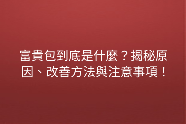 富貴包到底是什麼？揭秘原因、改善方法與注意事項！