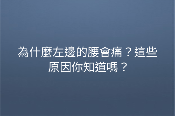 為什麼左邊的腰會痛？這些原因你知道嗎？