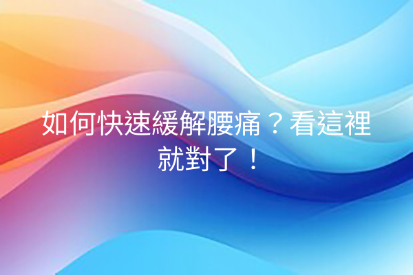 如何快速緩解腰痛?看這裡就對了! 如何快速緩解腰痛?看這裡就對了!