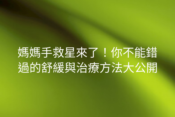 媽媽手救星來了!你不能錯過的舒緩與治療方法大公開 媽媽手救星來了!你不能錯過的舒緩與治療方法大公開