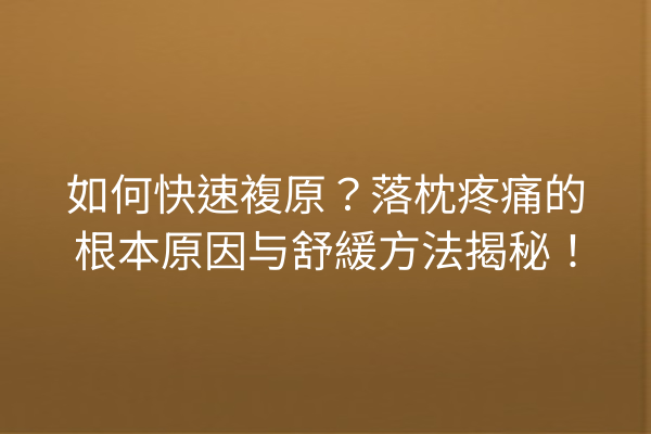 如何快速複原？落枕疼痛的根本原因与舒緩方法揭秘！