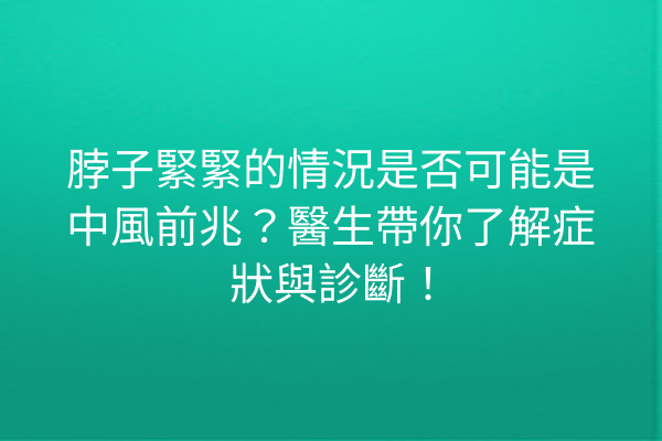 脖子緊緊的情況是否可能是中風前兆?醫生帶你了解症狀與診斷! 脖子緊緊的情況是否可能是中風前兆?醫生帶你了解症狀與診斷!