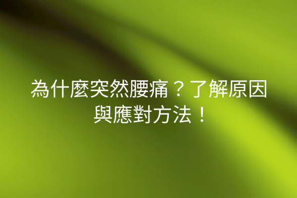 為什麼突然腰痛？了解原因與應對方法！