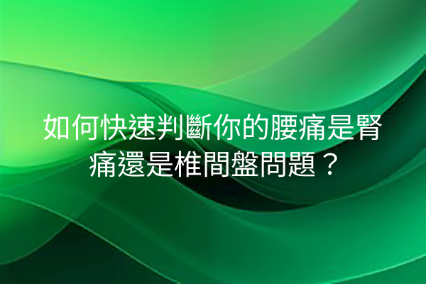 如何快速判斷你的腰痛是腎痛還是椎間盤問題？