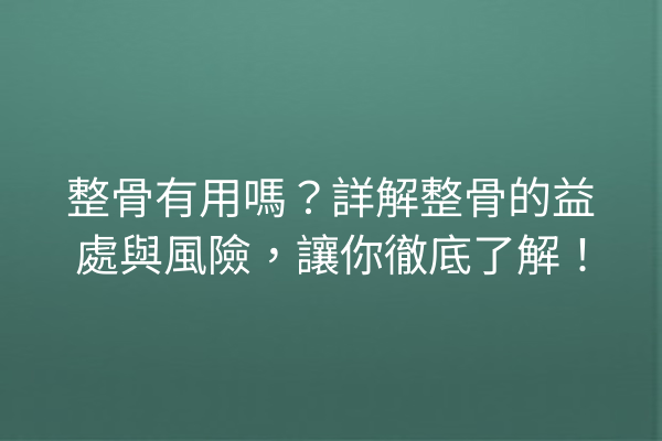 整骨有用嗎？詳解整骨的益處與風險，讓你徹底了解！