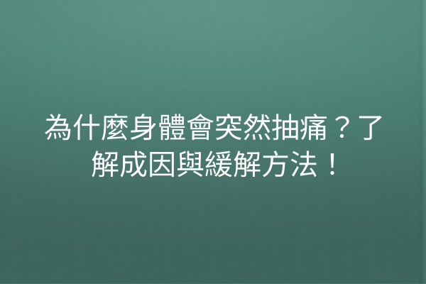 為什麼身體會突然抽痛?了解成因與緩解方法! 為什麼身體會突然抽痛?了解成因與緩解方法!