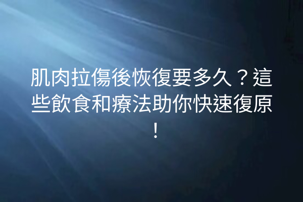 肌肉拉傷後恢復要多久？這些飲食和療法助你快速復原！