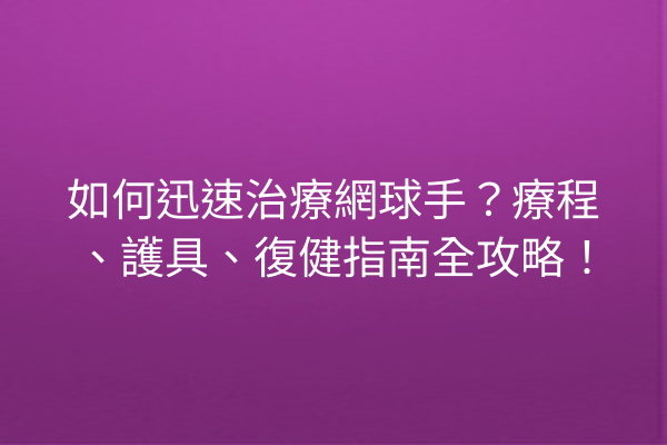 如何迅速治療網球手？療程、護具、復健指南全攻略！