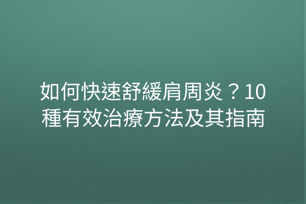 如何快速舒緩肩周炎?10種有效治療方法及其指南 如何快速舒緩肩周炎?10種有效治療方法及其指南