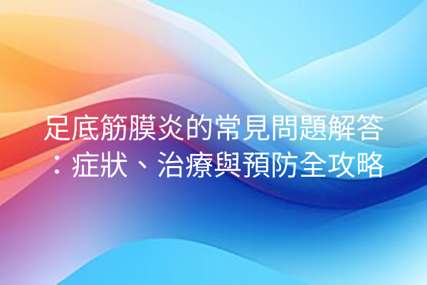 足底筋膜炎的常見問題解答：症狀、治療與預防全攻略