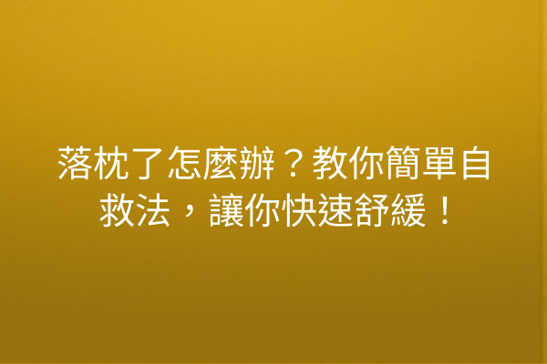 落枕了怎麼辦？教你簡單自救法，讓你快速舒緩！