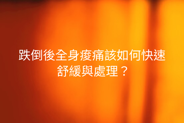 跌倒後全身痠痛該如何快速舒緩與處理？