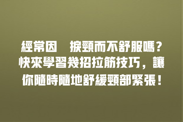 經常因瞓捩頸而不舒服嗎？快來學習幾招拉筋技巧，讓你隨時隨地舒緩頸部緊張！ 一