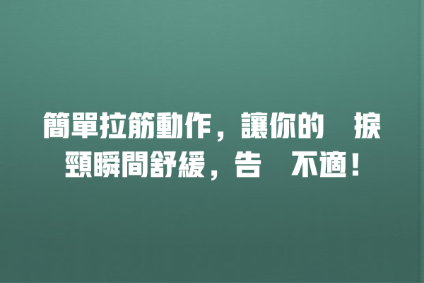 簡單拉筋動作，讓你的瞓捩頸瞬間舒緩，告別不適！ 一